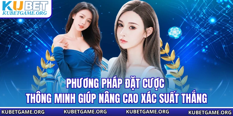 Phương pháp đặt cược thông minh giúp nâng cao xác suất thắng